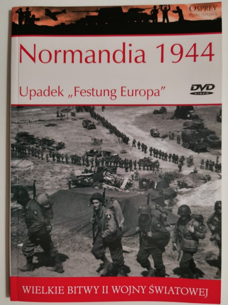 WIELKIE BITWY II WOJNY ŚWIATOWEJ. Normandia 1944 – Upadek Festung Europa