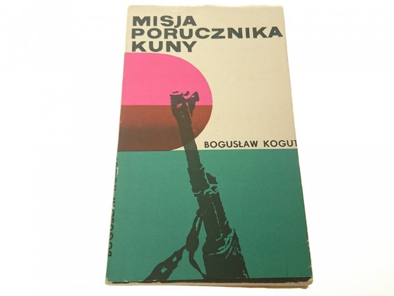 MISJA PORUCZNIKA KUNY - BOGUSŁAW KOGUT