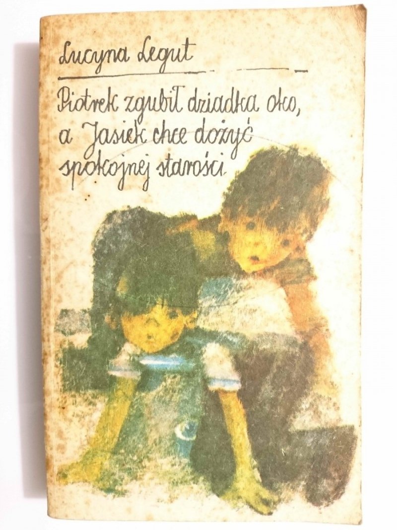 PIOTREK ZGUBIŁ DZIADKA OKO, A JASIEK CHCE DOŻYĆ SPOKOJNEJ STAROŚCI - Lucyna Legut 1986