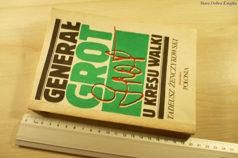GENERAŁ GROT. GROT U KRESU WALKI Żenczykowski 1989