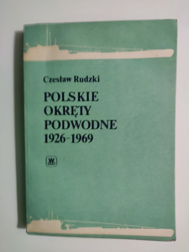 POLSKIE OKRĘTY PODWODNE 1926-1969 - Czesław Rudzki