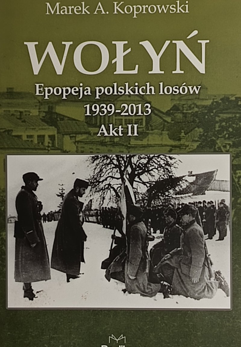 WOŁYŃ. EPOPEJA POLSKICH LOSÓW 1939–2013. AKT II – Marek A. Koprowski