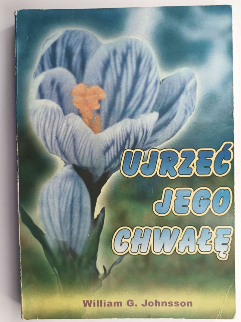 UJRZEĆ JEGO CHWAŁĘ - William G. Johnsson