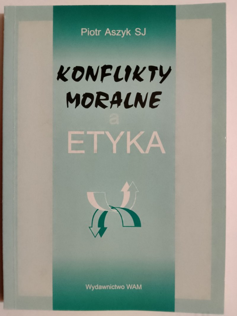 KONFLIKTY MORALNE A ETYKA - Piotr Aszyk 