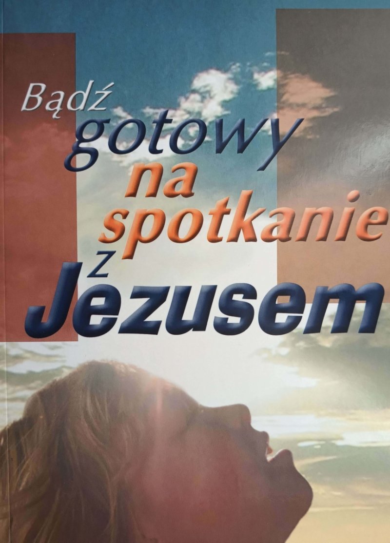 BĄDŹ GOTOWY NA SPOTKANIE Z JEZUSEM