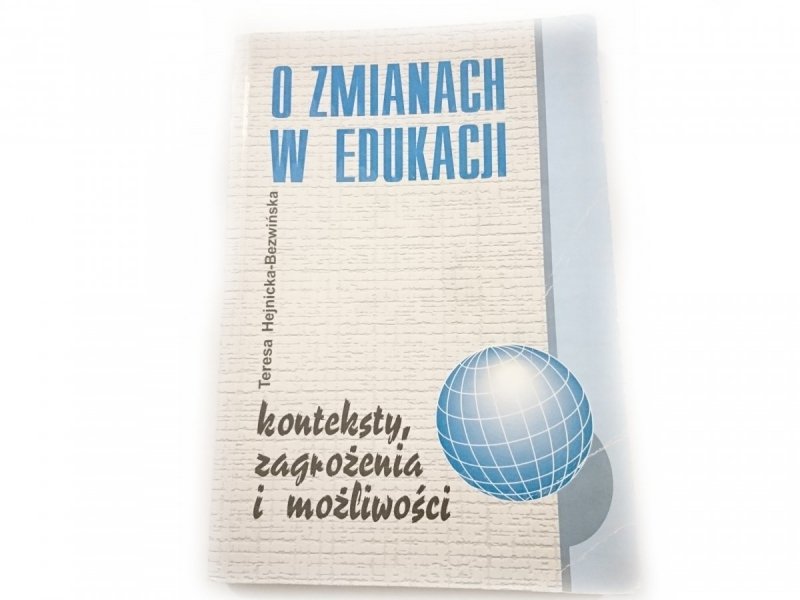 O ZMIANACH W EDUKACJI. KONTEKSTY, ZAGROŻENIA I MOŻLIWOŚCI