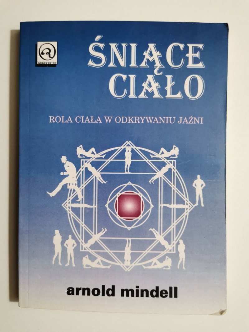 ŚNIĄCE CIAŁO. ROLA CIAŁA W ODKRYWANIU JAŹNI - Arnold Mindell 