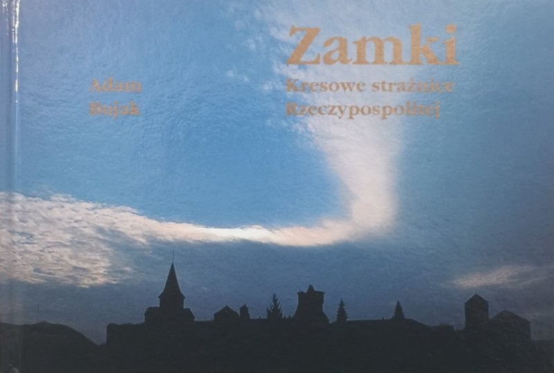 ZAMKI KRESOWE STRAŻNICE RZECZYPOSPOLITEJ - Adam Bujak
