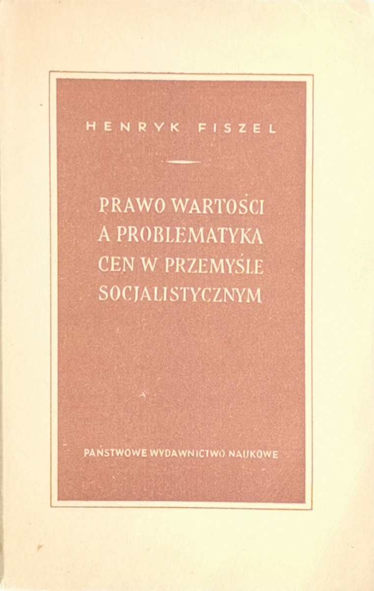 PRAWO WARTOŚCI A PROBLEMATYKA CEN W PRZEMYŚLE SOCJALISTYCZNYM - Henryk Fiszel