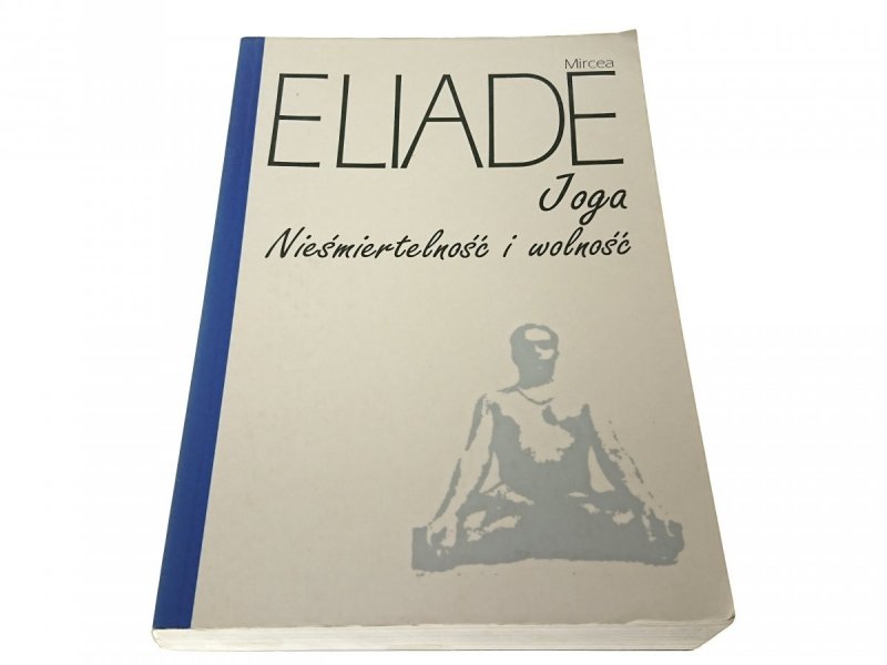 JOGA NIEŚMIERTELNOŚĆ I WOLNOŚĆ Mircea Eliade 1997