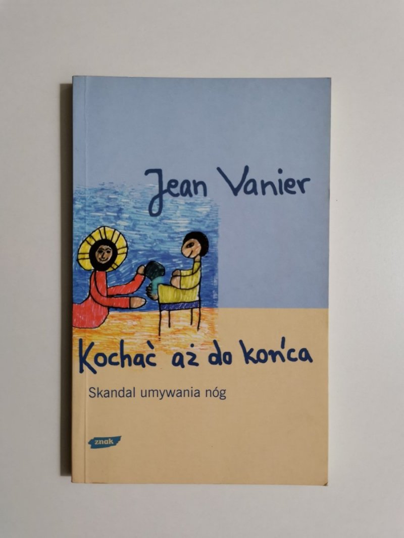 KOCHAĆ AŻ DO KOŃCA. SKANDAL UMYWANIA NÓG - Jean Vanier 