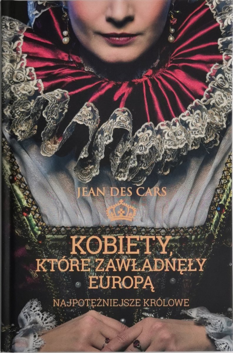 KOBIETY, KTÓRE ZAWŁADNĘŁY EUROPĄ - Jean Des Cars