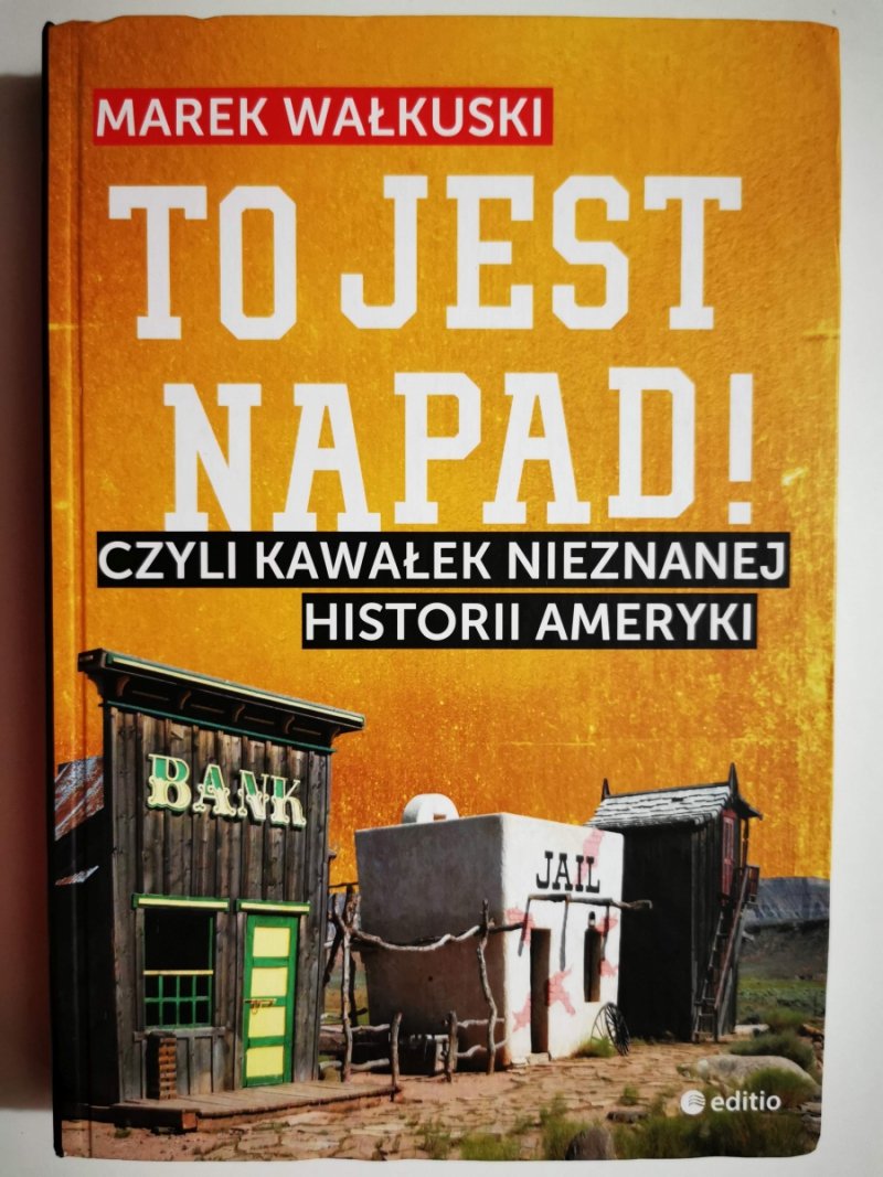 TO JEST NAPAD! CZYLI KAWAŁEK NIEZNANEJ HISTORII AMERYKI - Marek Wałkuski