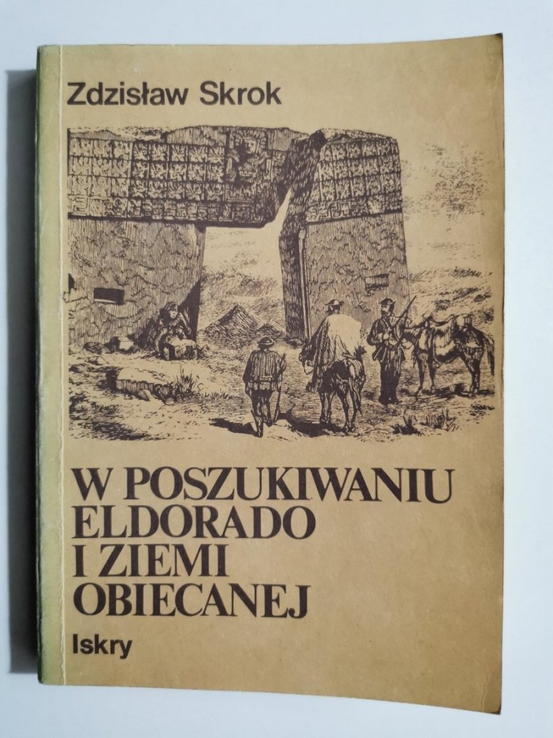 W POSZUKIWANIU ELDORADO I ZIEMI OBIECANEJ - Zdzisław Skrok 