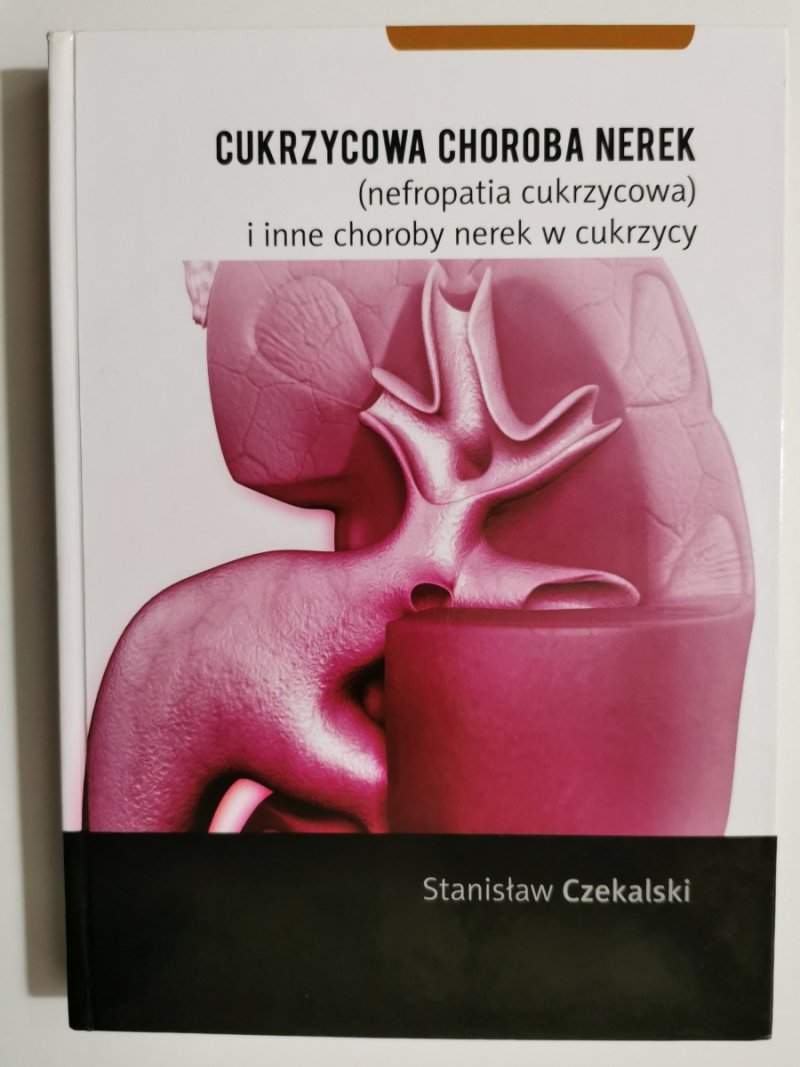 CUKRZYCOWA CHOROBA NEREK (NEFROPATIA CUKRZYCOWA) I INNE CHOROBY NEREK W CUKRYCY - Stanisław Czekalski