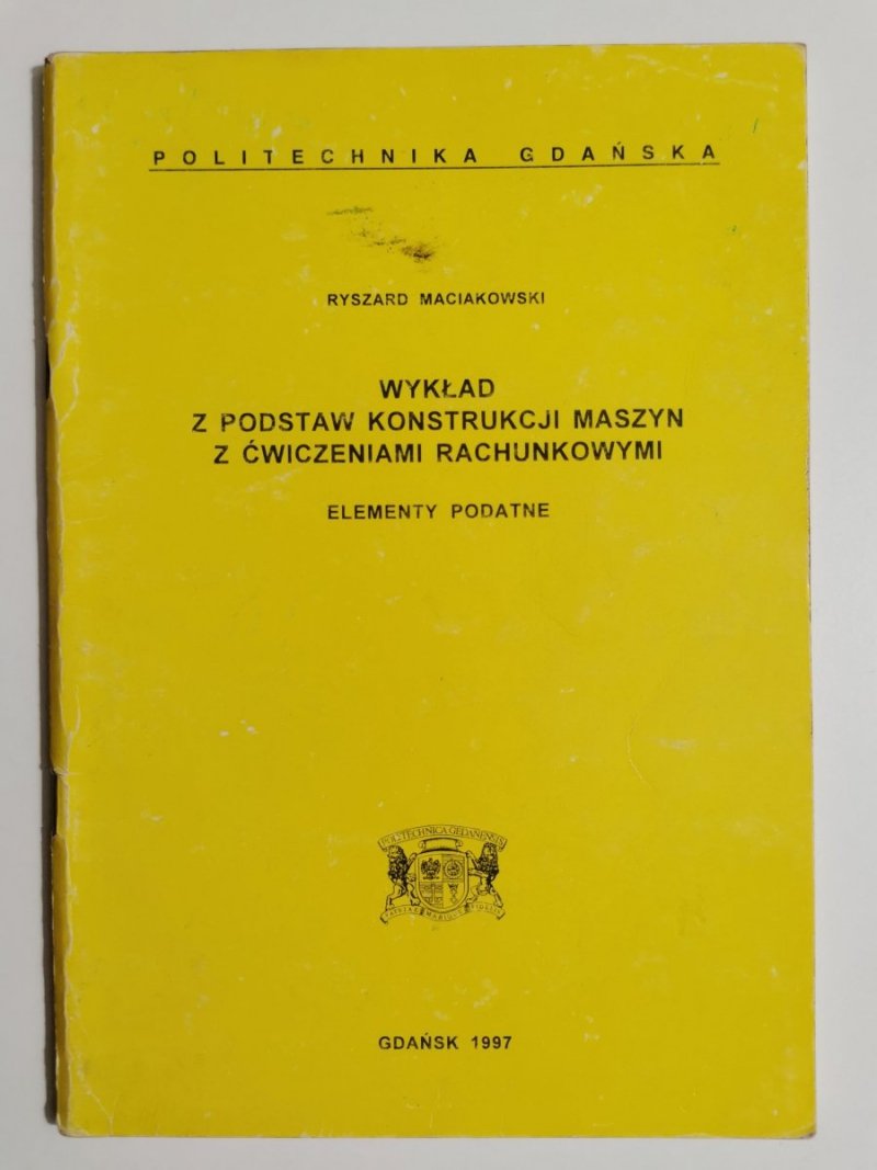 WYKŁAD Z PODSTAW KONSTRUKCJI MASZYN Z ĆWICZENIAMI RACHUNKOWYMI. ELEMENTY PODATNE 1997