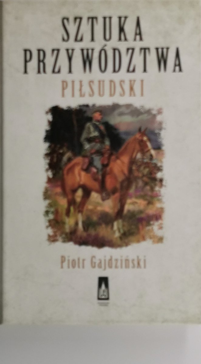 SZTUKA PRZYWÓDZTWA PIŁSUDSKI - Piotr Gajdziński