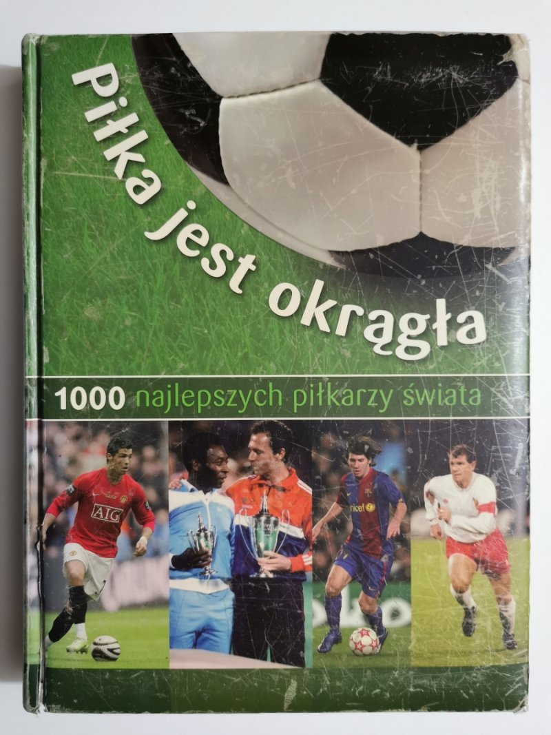 PIŁKA JEST OKRĄGŁA. 1000 NAJLEPSZYCH PIŁKARZY ŚWIATA