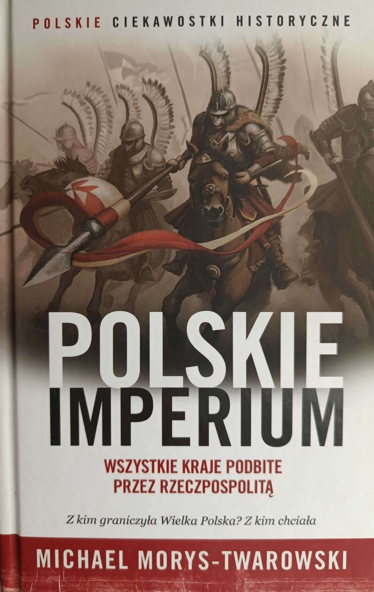 POLSKIE IMPERIUM WSZYSTKIE KRAJE PODBITE PRZEZ RZECZPOSPOLITĄ - Michael Morys-Twarowski