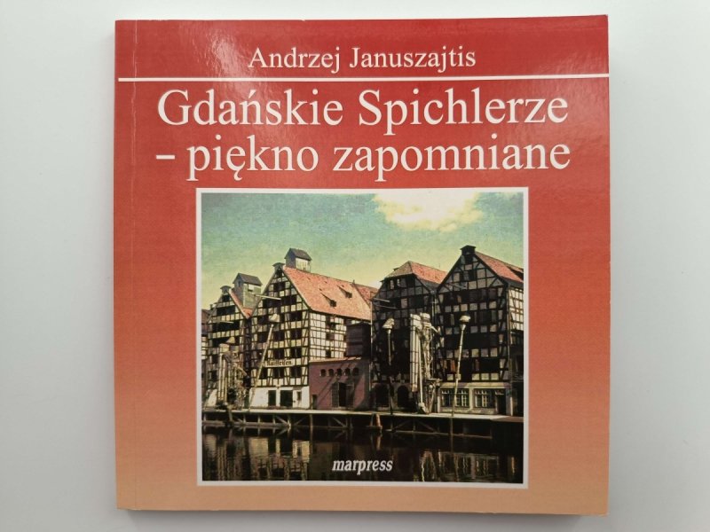 GDAŃSKIE SPICHLERZE – PIĘKNO ZAPOMNIANE - Andrzej Januszajtis