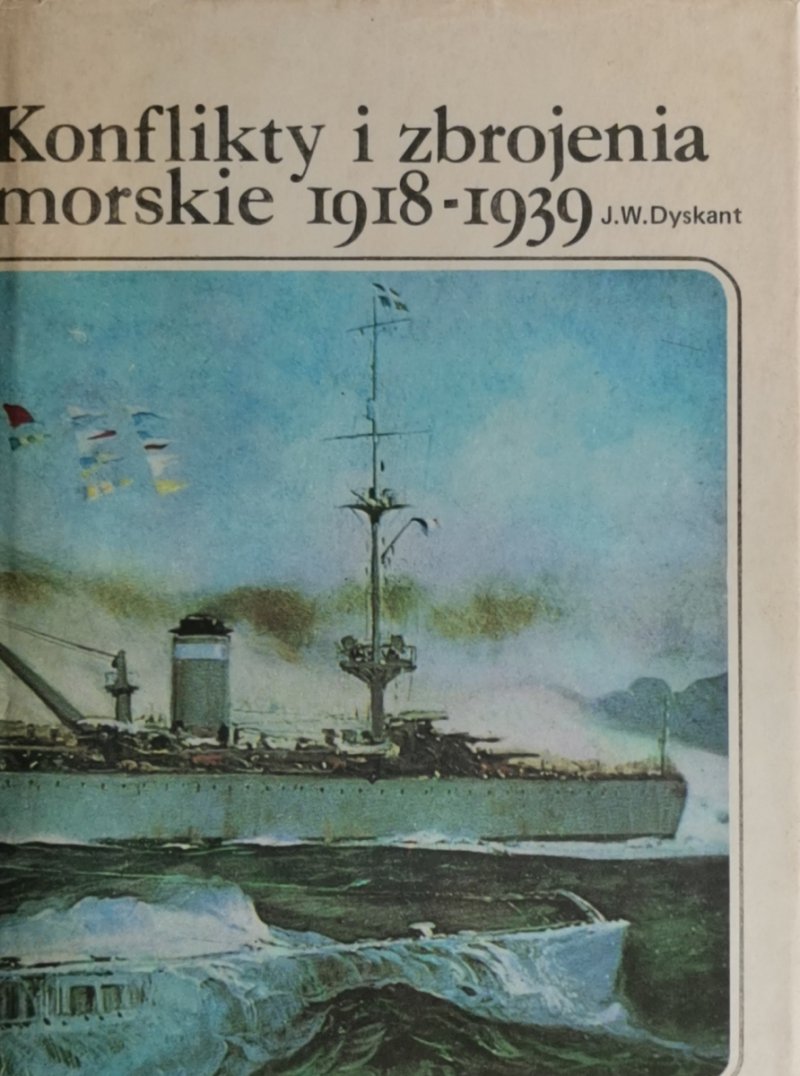 KONFLIKTY I ZBROJENIA MORSKIE 1918-1939 - J. W. Dyskant