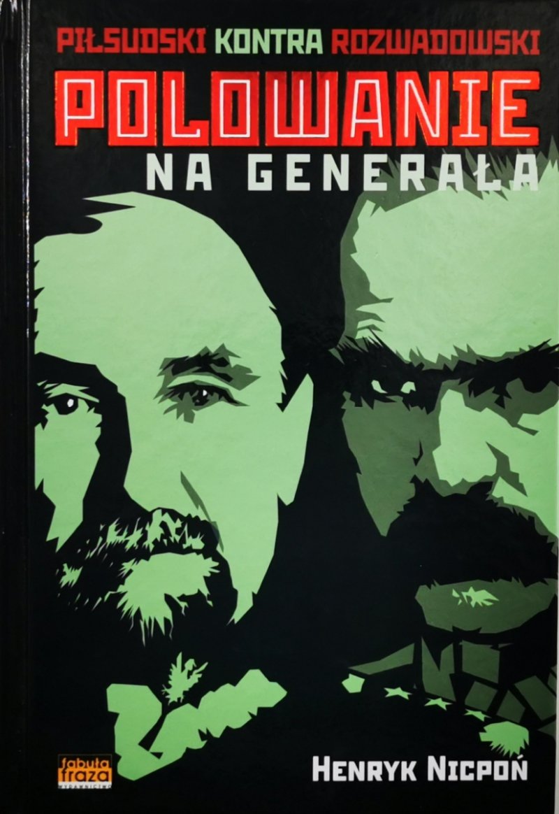 PIŁSUDSKI KONTRA ROZWADOWSKI POLOWANIE NA GENERAŁA - Henryk Nicpoń