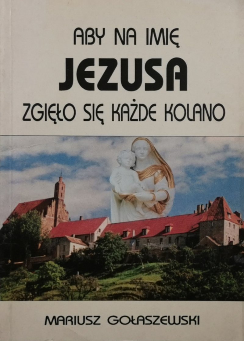 ABY NA IMIĘ JEZUSA ZGIĘŁO SIĘ KAŻDE KOLANO - Mariusz Gołaszewski