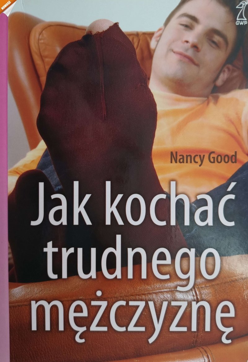 JAK KOCHAĆ TRUDNEGO MĘŻCZYZNĘ - Nancy Good