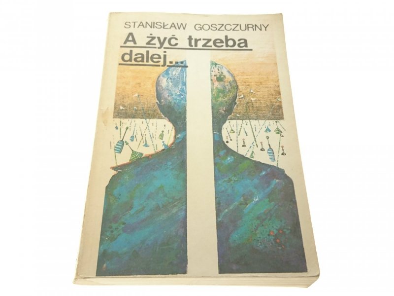 A ŻYĆ TRZEBA DALEJ... - Stanisław Goszczurny 1985