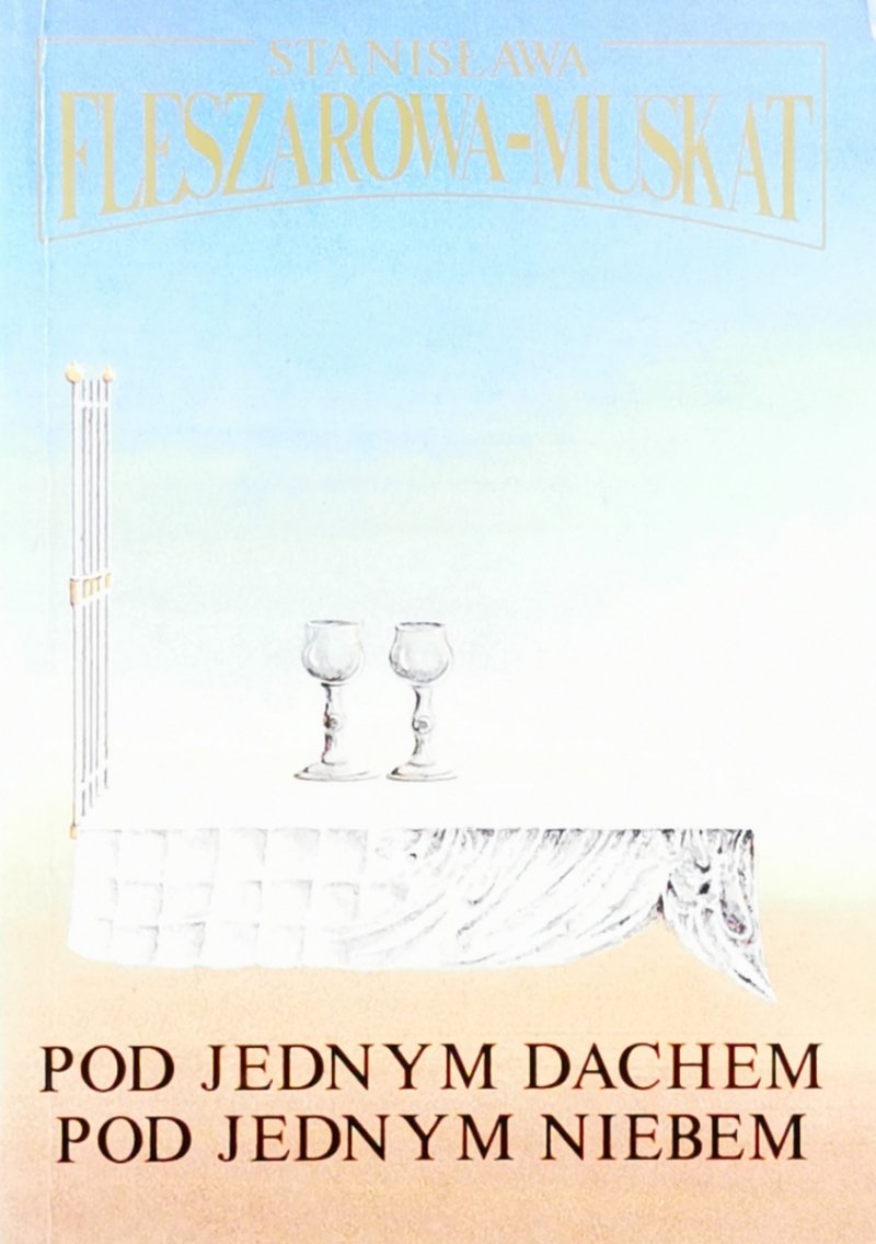 POD JEDNYM DACHEM, POD JEDNYM NIEBEM - Stanisława Fleszarowa-Muskat