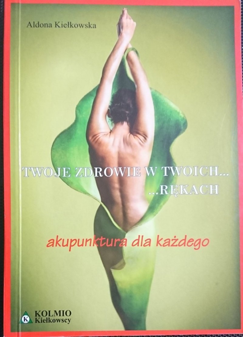 TWOJE ZDROWIE W TWOICH RĘKACH. AKUPUNKTURA DLA KAŻDEGO