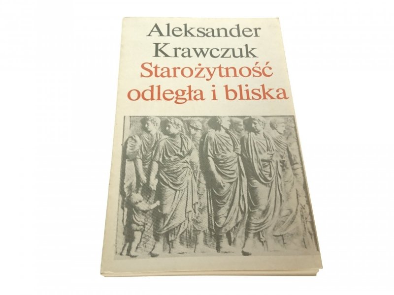 STAROŻYTNOŚĆ ODLEGŁA I BLISKA - Krawczuk 1987