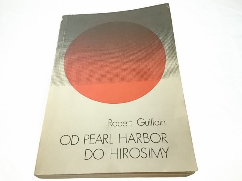 OD PEARL HARBOR DO HIROSIMY - Robert Guillain 1988