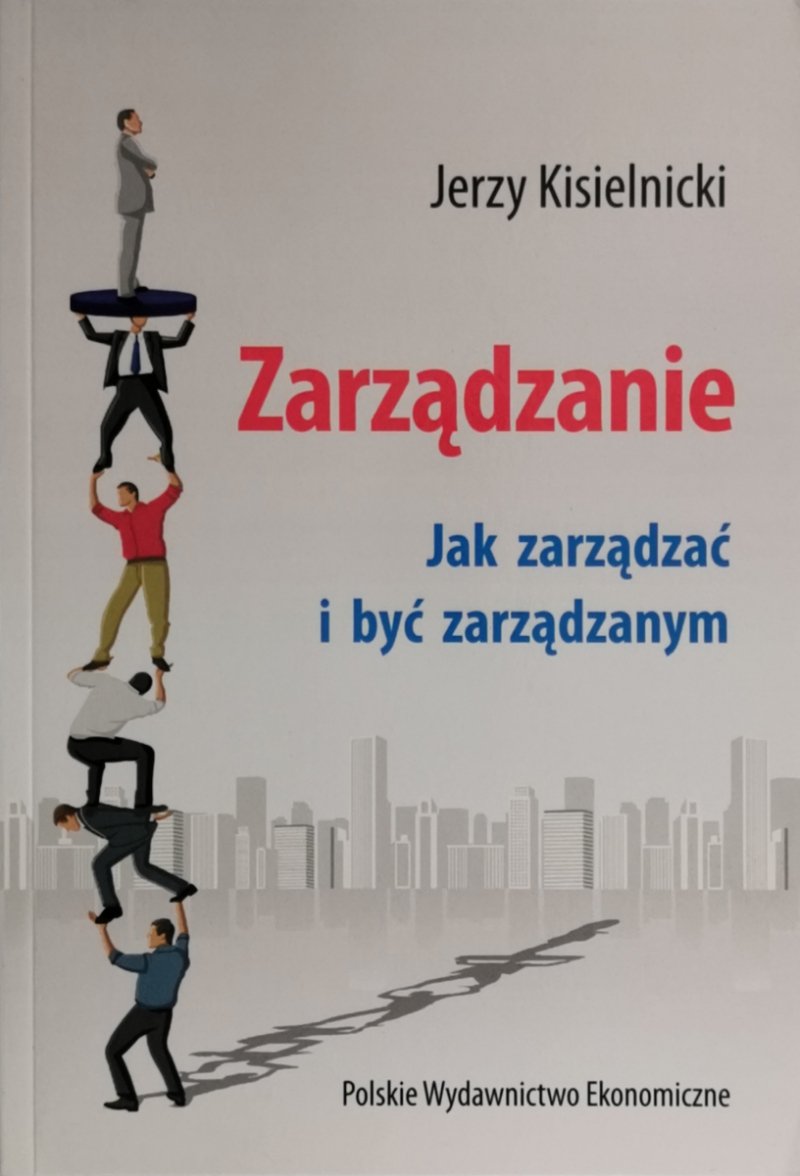 ZARZĄDZANIE JAK ZARZĄDZAĆ I BYĆ ZARZĄDZANYM - Jerzy Kisielnicki