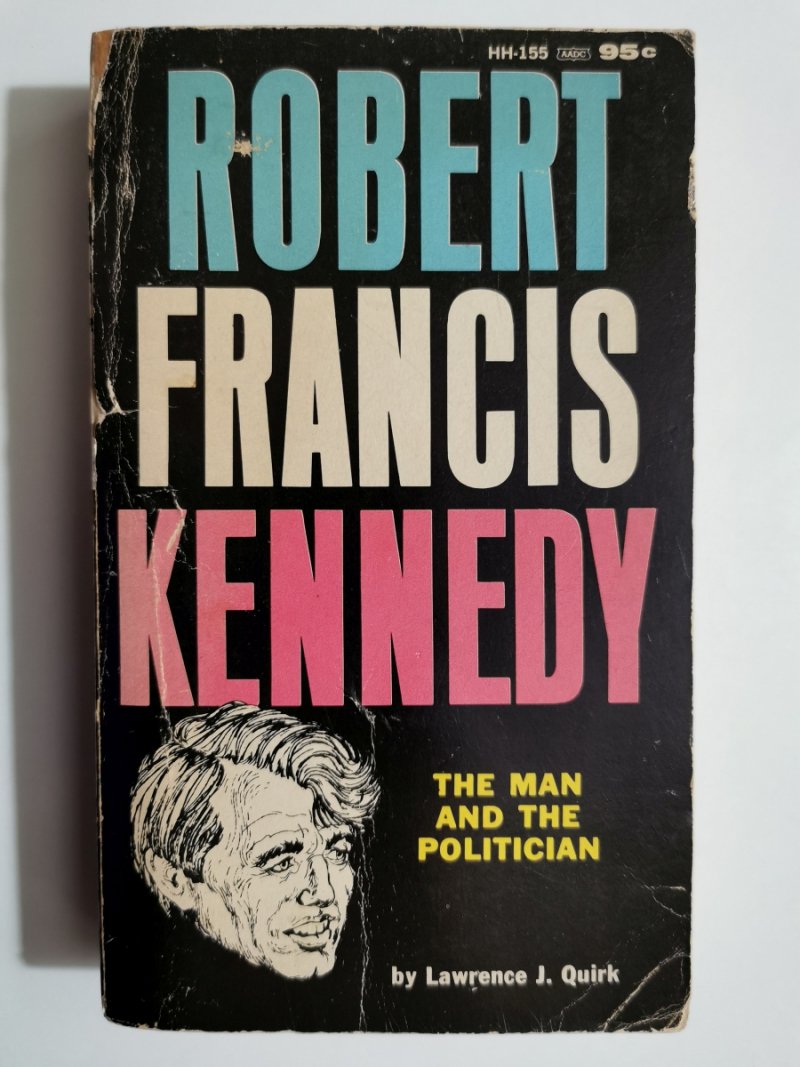 ROBERT FRANCIS KENNEDY. THE MAN AND THE POLITICIAN - Lawrence J. Quirk
