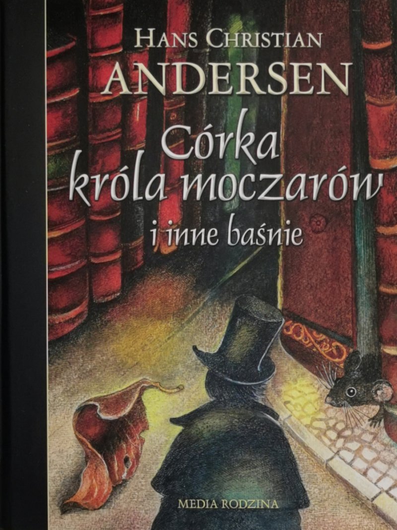 CÓRKA KRÓLA MOCZARÓW I INNE BAŚNIE - Hans Christian Andersen