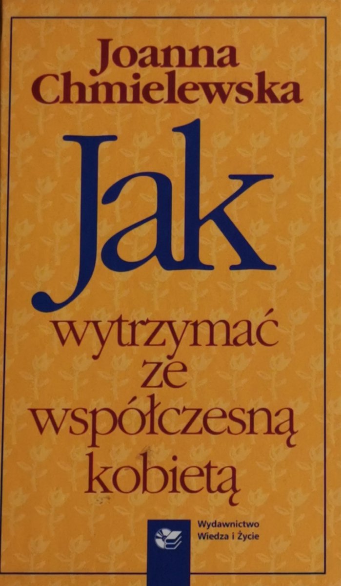 JAK WYTRZYMAĆ ZE WSPÓŁCZESNĄ KOBIETĄ - Joanna Chmielewska