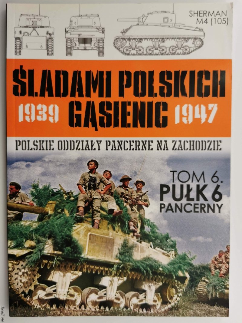 ŚLADAMI POLSKICH GĄSIENIC 1939 – 1947 – TOM 6.  PUŁK 6 PANCERNY