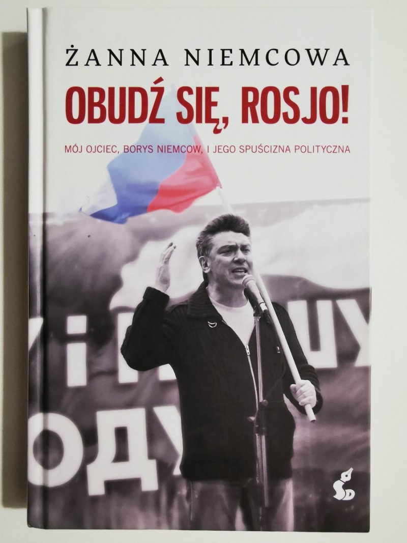 OBUDŹ SIĘ ROSJO! MÓJ OJCIEC BORYS NIEMCOW, I JEGO SPUŚCIZNA POLITYCZNA - Żanna Niemcowa