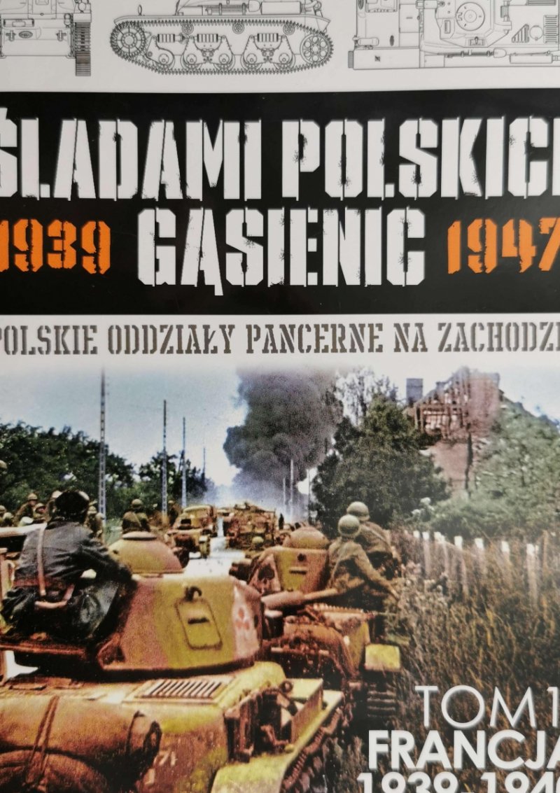 ŚLADAMI POLSKICH GĄSIENIC 1939 – 1947 – TOM 1. FRANCJA 1939-1940