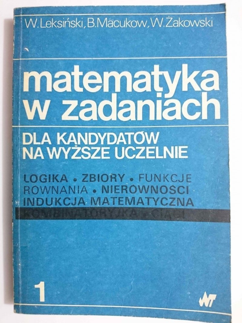 MATEMATYKA W ZADANIACH DLA KANDYDATÓW NA WYŻSZE UCZELNIE CZĘŚĆ 1 - Wacław Leksiński 1985