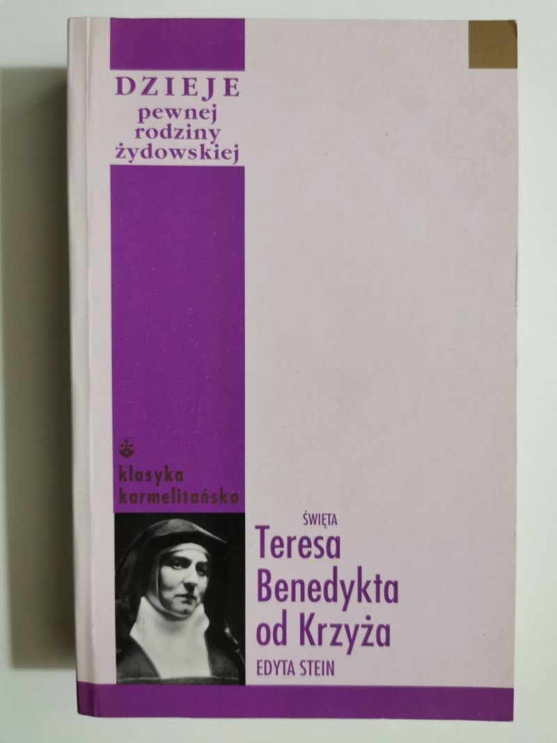DZIEJE PEWNEJ RODZINY ŻYDOWSKIEJ. ŚWIĘTA TERESA BENEDYKTA OD KRZYŻA - Edyta Stein