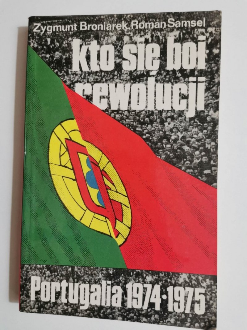 KTO SIĘ BOI REWOLUCJI. PORTUGALIA 1974-1975 - Zygmunt Broniarek 1975