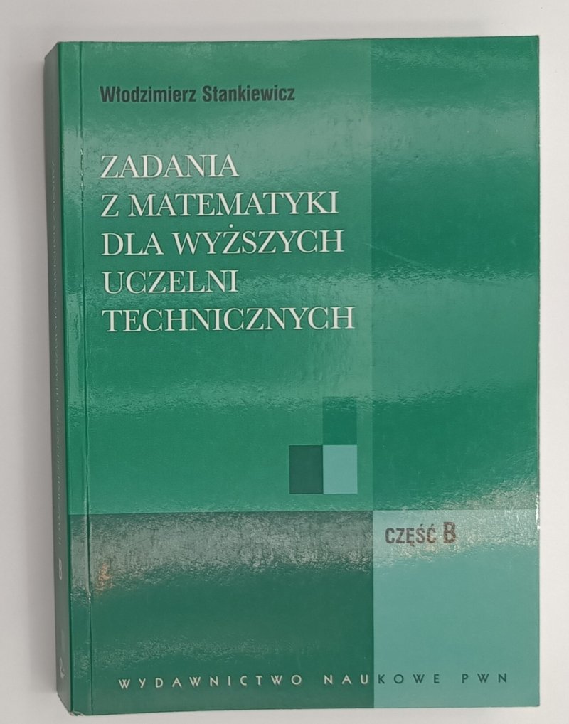 ZADANIA Z MATEMATYKI DLA WYŻSZYCH UCZELNI TECHNICZNYCH. CZĘŚĆ B - Włodzimierz Stankiewicz
