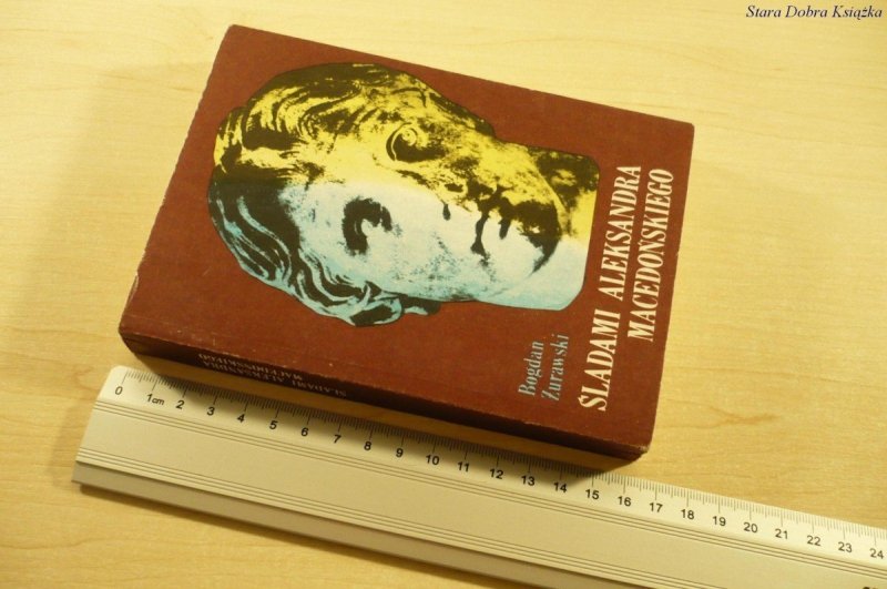 ŚLADAMI ALEKSANDRA MACEDOŃSKIEGO - B. Żurawski