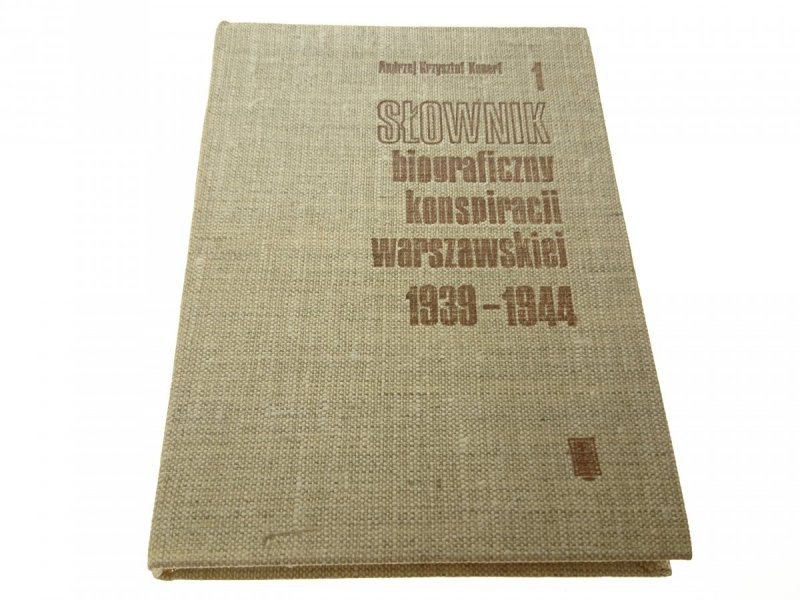 SŁOWNIK BIOGRAFICZNY KONSPIRACJI WARSZAWSKIEJ T. 1
