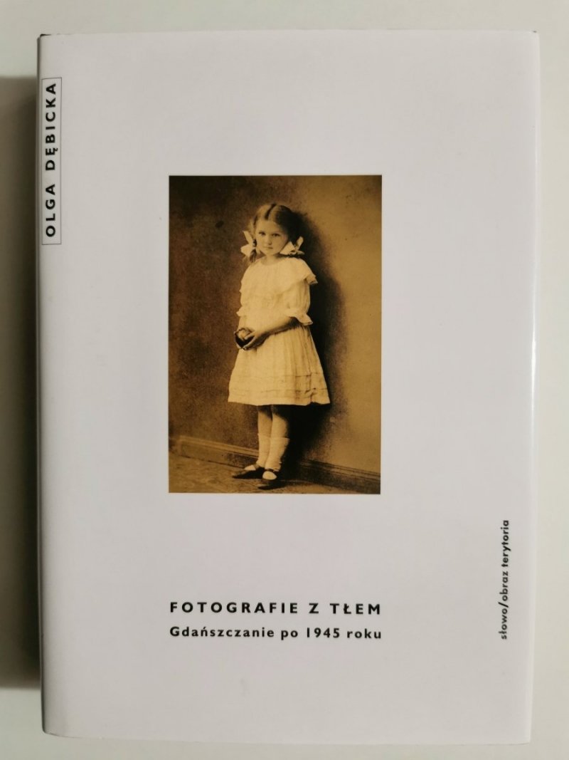 FOTOGRAFIE Z TŁEM. GDAŃSZCZANIE PO 1945 ROKU - Olga Dębicka