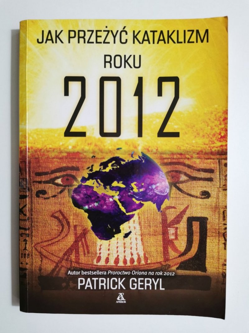 JAK PRZEŻYĆ KATAKLIZM ROKU 2012 - Patrick Geryl 2009
