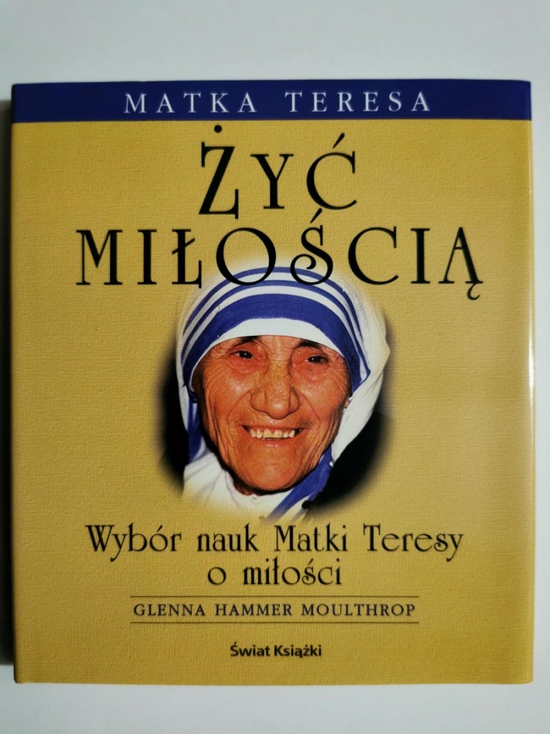 ŻYĆ Z MIŁOŚCIĄ. WYBÓR NAUK MATKI TERESY O MIŁOŚCI - Matka Teresa