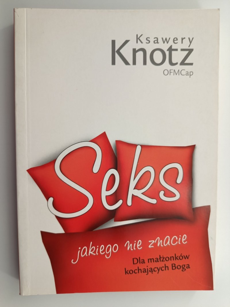 SEKS JAKIEGO NIE ZNACIE. DLA MAŁŻONKÓW KOCHAJĄCYCH BOGA - Ksawery Kontz